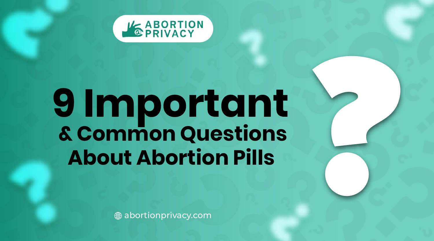 9 Important and Common Questions About Abortion Pills